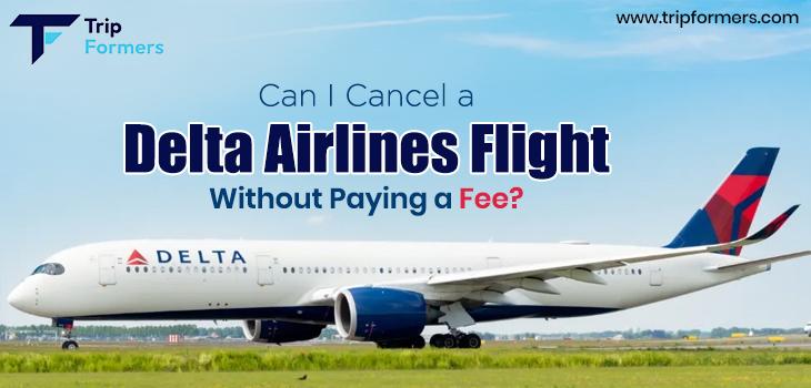 Can I Cancel a Delta Airlines Flight Without Paying a Fee?